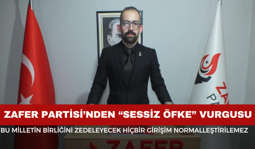 Zafer Partisi’nden “Sessiz Öfke” Vurgusu: “Bu Milletin Birliğini Zedeleyecek Hiçbir Girişim Normalleştirilemez”