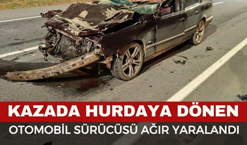 Kazada hurdaya dönen otomobil sürücüsü ağır yaralandı