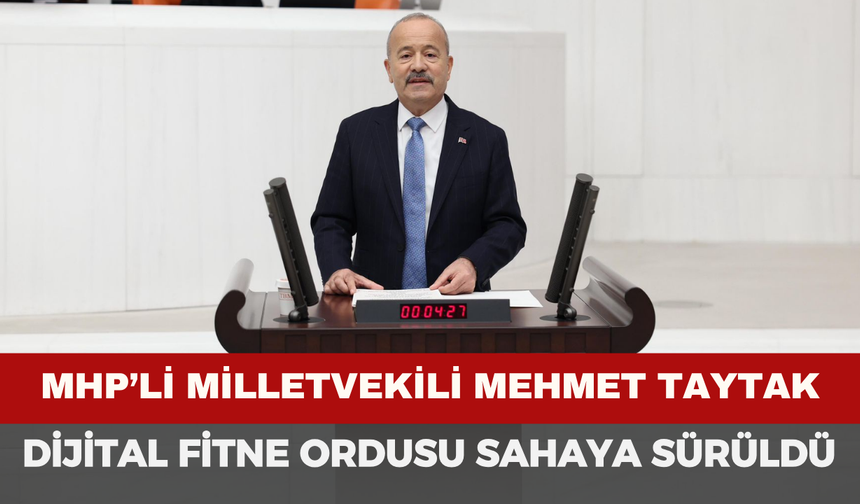 MHP''li Taytak’tan Sert Uyarı: ‘Dijital Fitne Ordusu Sahaya Sürüldü!’”