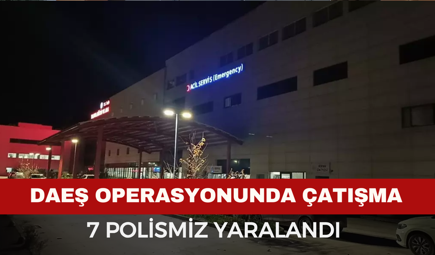DAEŞ Operasyonunda Çatışma: 7 Polis Yaralı