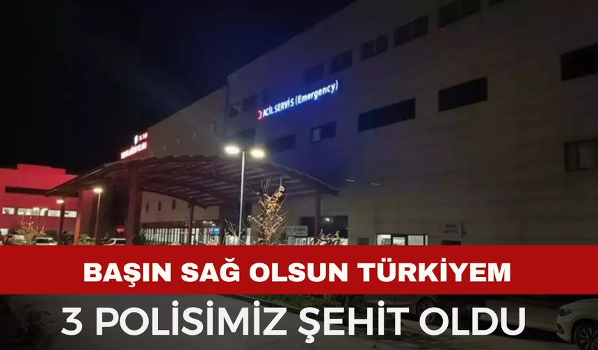 3 polisimiz şehit oldu