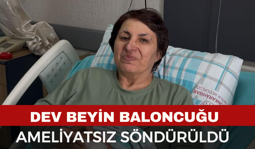 Afyon'da Başarılı Operasyon! Dev Beyin Anevrizması Ameliyatsız Tedavi Edildi