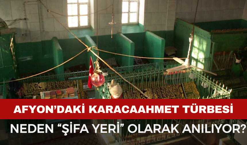 Afyon’daki Karacaahmet Sultan Türbesi Neden “Şifa Yeri” Olarak Anılıyor?