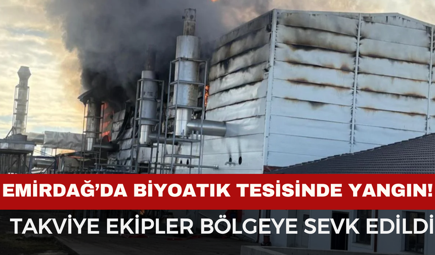 Emirdağ’da Biyoatık Tesisinde Yangın! Takviye Ekipler Bölgeye Sevk Edildi