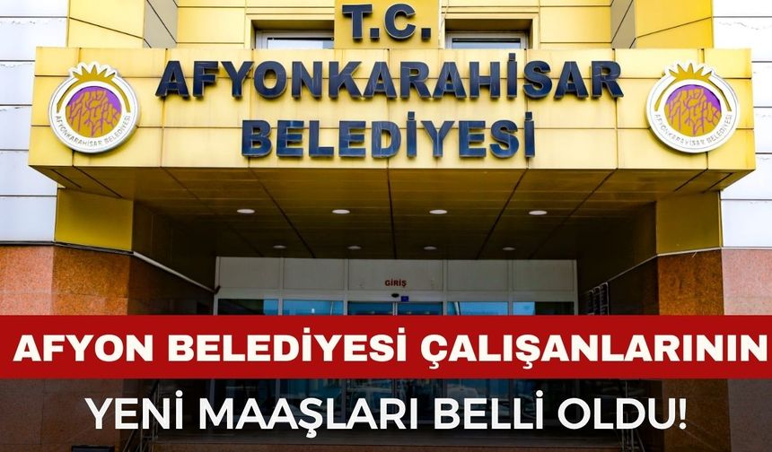Afyonkarahisar Belediyesi çalışanlarının maaşı belli oldu