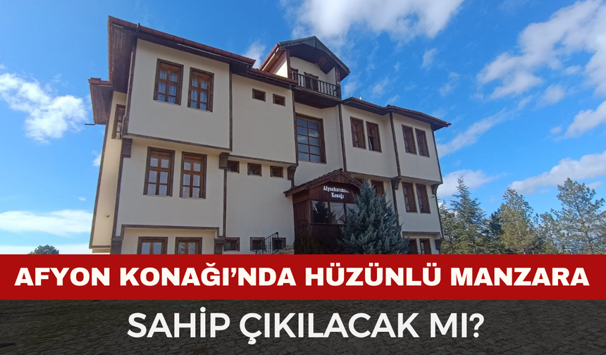 Afyon'a Tepeden Bakan Konakta Üzücü Manzara