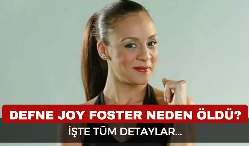 Defne Joy Foster kim, neden öldü?