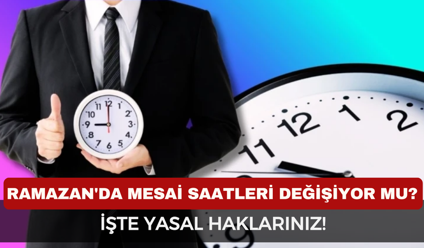 RAMAZAN'DA MESAİ SAATLERİ DEĞİŞİYOR MU? Ramazan Ayında Esnek Çalışmak Mümkün mü?