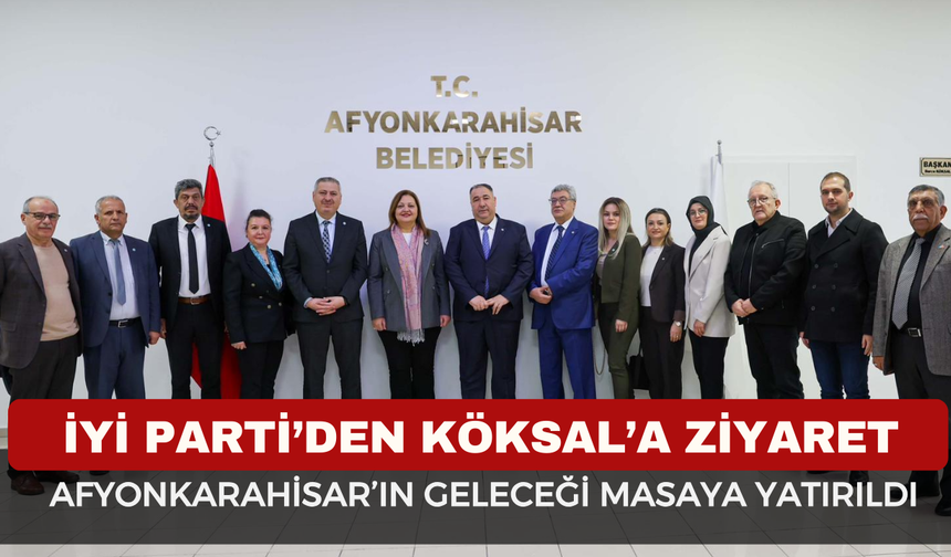 İYİ Parti’den Köksal’a Kritik Ziyaret: Afyonkarahisar’ın Geleceği Masaya Yatırıldı