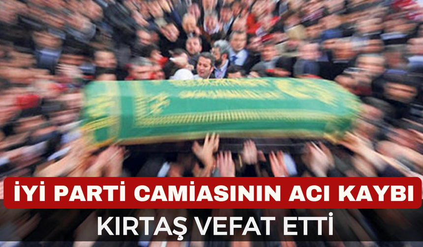 İYİ Parti Eski İlçe Başkanı Yılmaz Kırtaş’ın Acı Günü