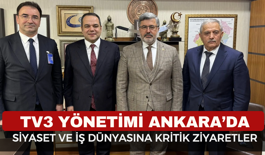 TV3’ten Ankara Çıkarması: Siyaset ve İş Dünyasına Kritik Ziyaretler