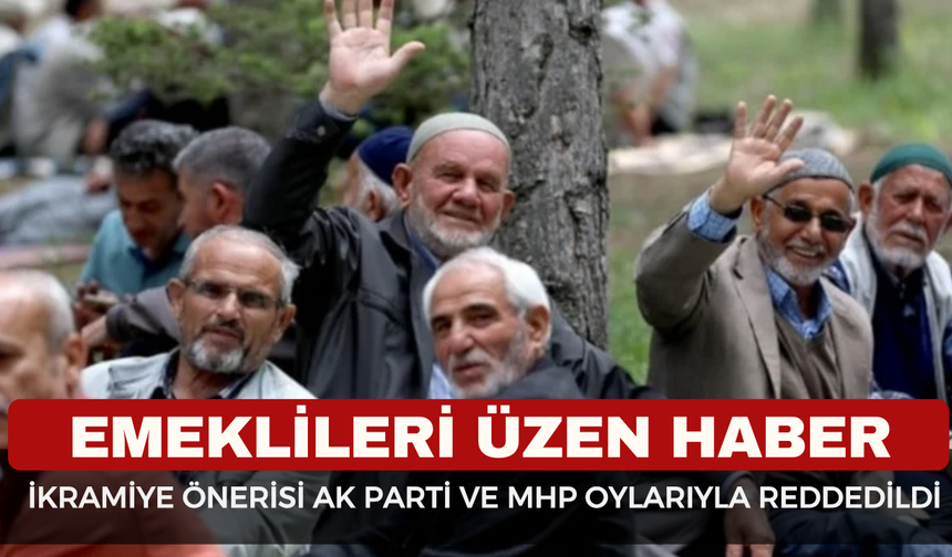 Emeklileri Üzen Gelişme: Bayram İkramiyesi Artışı Teklifi Meclis’te Reddedildi