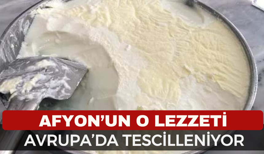 Afyon'un o lezzeti Avrupa'da tescilleniyor