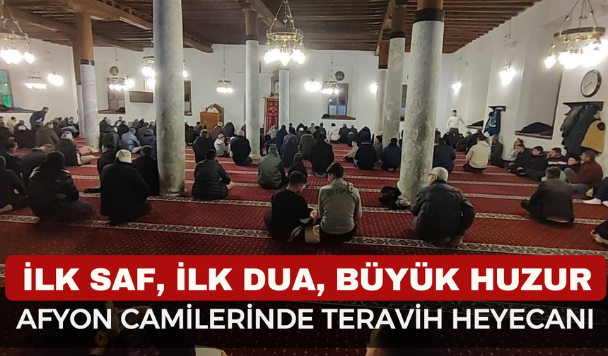 Afyonkarahisar’da İlk Teravih Coşkusu: Camiler Doldu Taştı, Dualar Semaya Yükseldi