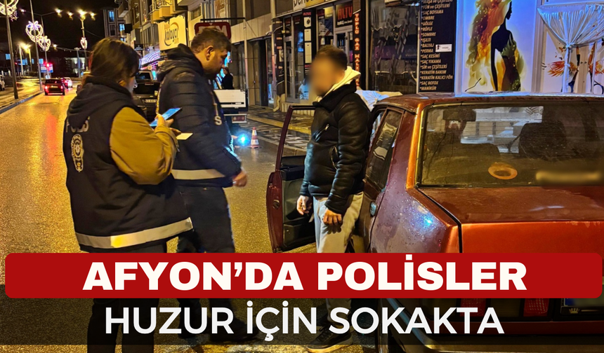 Afyon'da huzur operasyonu