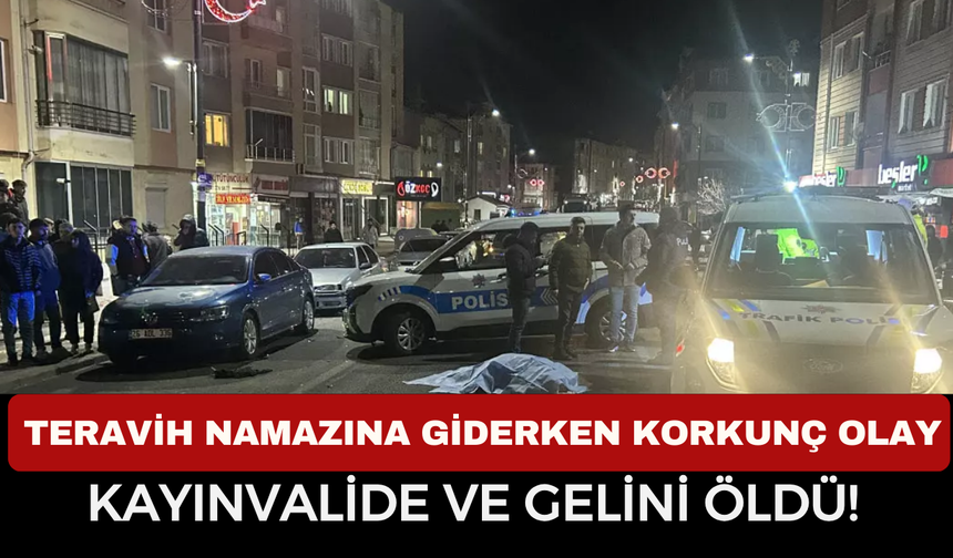 Teravih namazına giderken korkunç kaza: Kayınvalide ve gelini hayatını kaybetti
