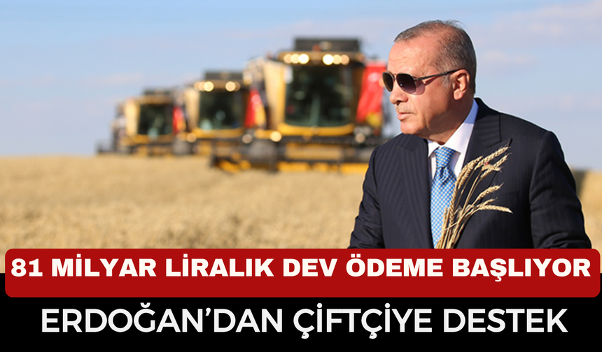 Cumhurbaşkanı Erdoğan’dan Çiftçiye 1 Trilyonluk Destek: 81 Milyar Lira Mart’ta Hesaplarda!