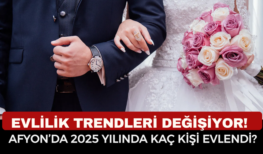 Afyonkarahisar’da Evlilik Sayıları Artışa Geçti! TÜİK Verilerine Göre Afyonkarahisarlıların "Evet" Karnesi