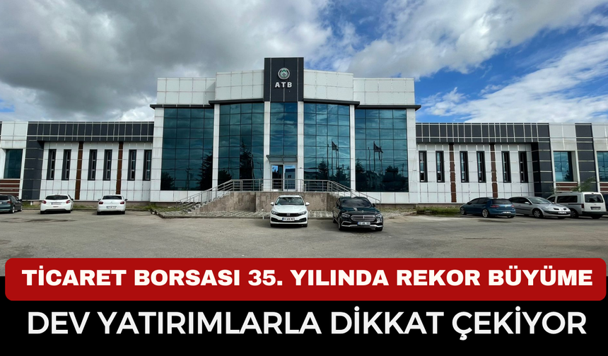 Afyonkarahisar ticaret borsası 35. yılında rekor büyüme ve dev yatırımlarla dikkat çekiyor