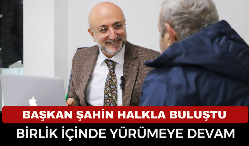 Başkan Şahin Halkla Buluştu, Teşkilatla İstişare Etti: Ramazan’da Yoğun Mesai