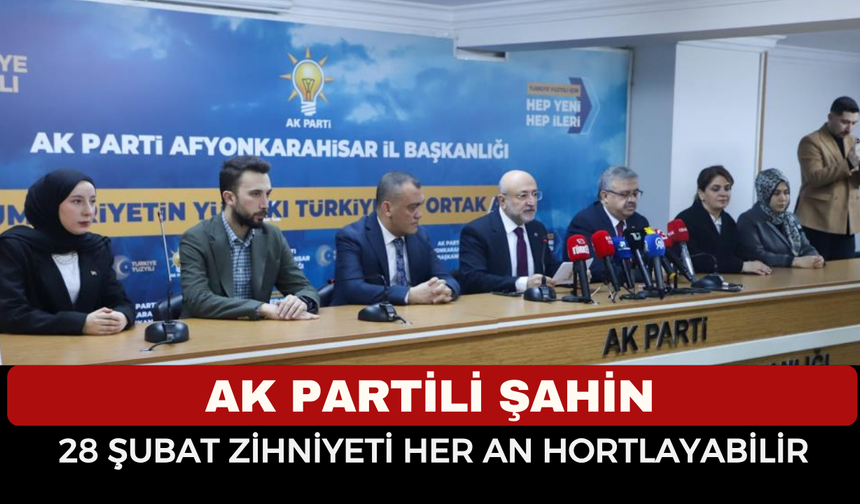 Başkan Şahin: "28 Şubat zihniyeti her an hortlayabilir"