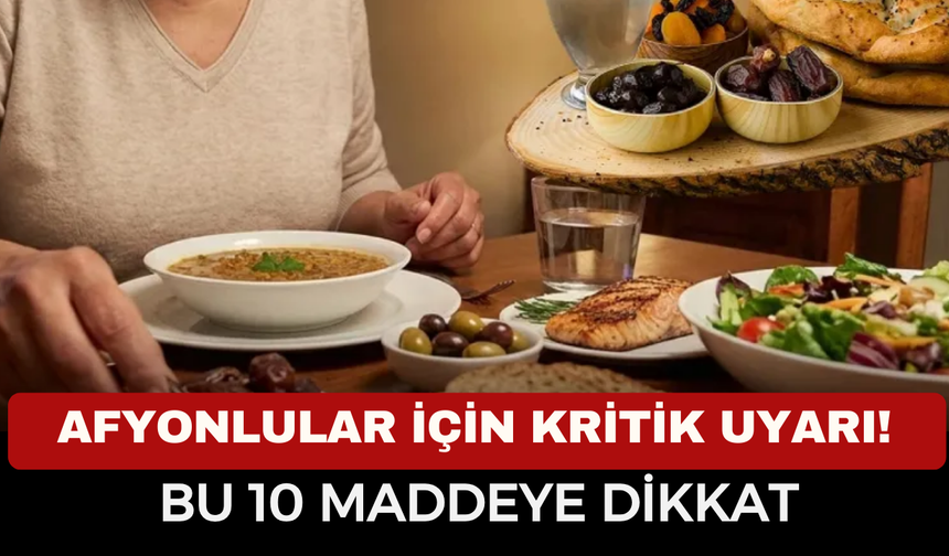 AFYONLULAR DİKKAT! UZUN ORUÇ SAATLERİNİ RAHAT GEÇİRMENİN 10 KRİTİK YOLU