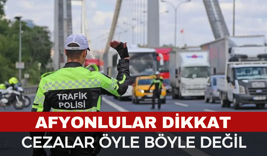 Afyonlular Dikkat, Trafik Cezaları Artırıldı