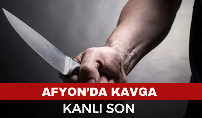 Afyon'da Bıçaklı Kavga: Küfür Tartışması Kanlı Sona Ulaştı