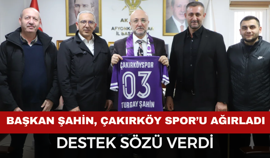 AK Parti İl Başkanı Şahin, Çakırköy Spor'u Ağırladı
