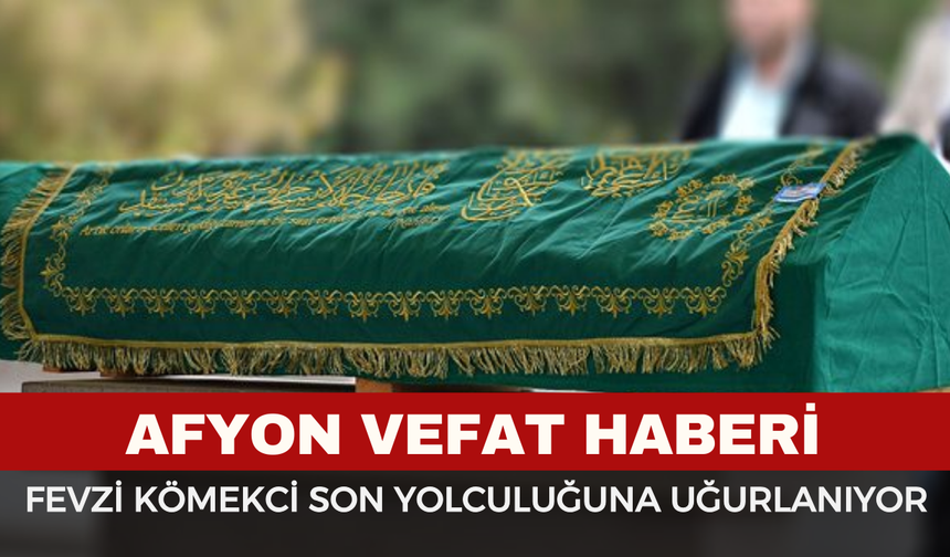 Afyon'a Üzücü Haber: Fevzi Kömekci Son Yolculuğuna Uğurlanıyor