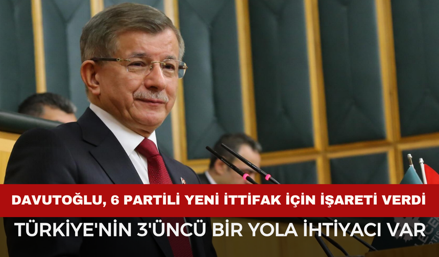 Davutoğlu’ndan 6 Partili İttifak Mesajı: “Türkiye’nin Üçüncü Bir Yola İhtiyacı Var”