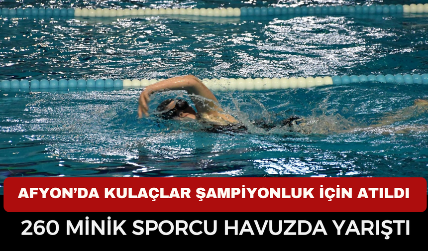 Afyon’da Kulaçlar Şampiyonluk İçin Atıldı: 260 Minik Sporcu Havuzda Yarıştı