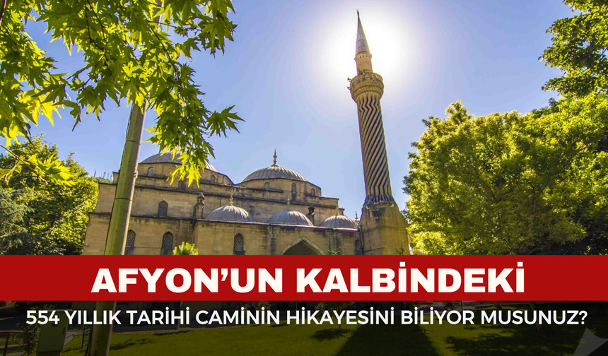 Afyonkarahisar’ın 554 Yıllık Mirası: Gedik Ahmet Paşa (İmaret) Camii’nin Bilinmeyen Detayları