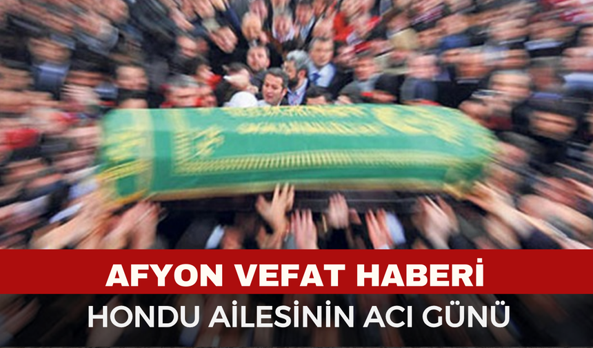 Afyon Cenaze Haberi: Muzaffer Hondu Vefat Etti