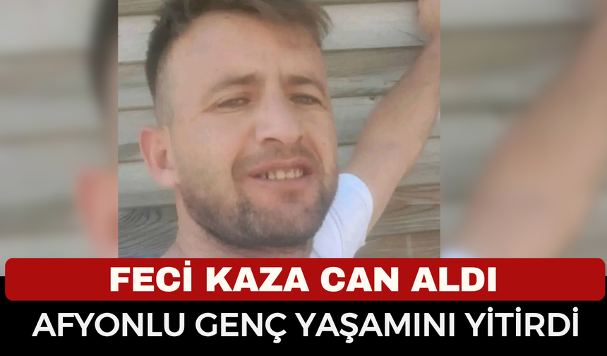 Afyonlu Genç Kazada Can Verdi