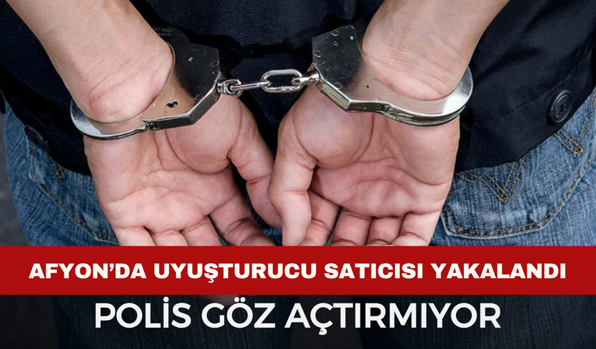 Afyon'da uyuşturucu satıcısı yakalandı