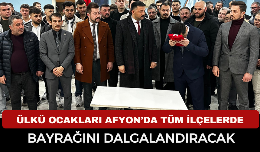 Ülkü Ocakları Afyonkarahisar’da Tüm İlçelerde Bayrağını Dalgalandıracak