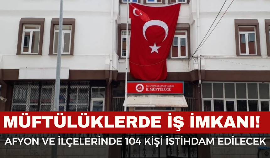 İŞKUR'dan Afyonkarahisar Müftülüklerine Dev Personel Alımı: 104 Kişilik İUP İlanı Yayımlandı!