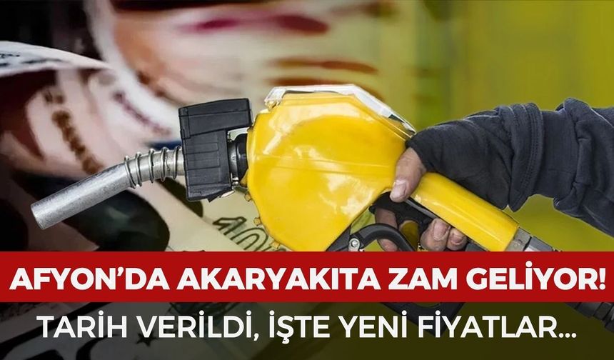 Afyon'da akaryakıta zam geliyor! Yeni fiyat tarihi netleşti