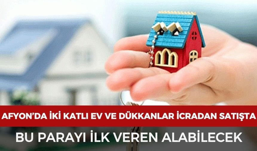 Afyon’da iki katlı ev ve dükkanlar icradan satışta: Bu parayı ilk veren alabilecek