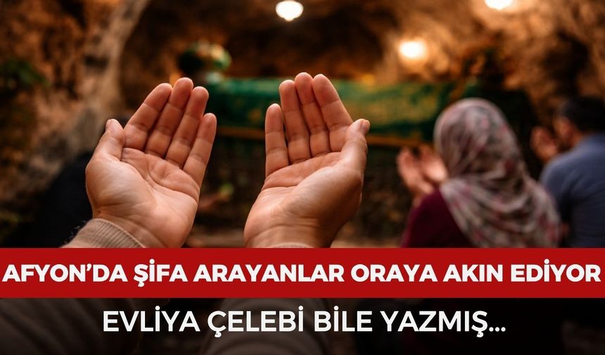 Afyon’da şifa arayanlar o türbeye gidiyor! Evliya Çelebi bile yazmış...