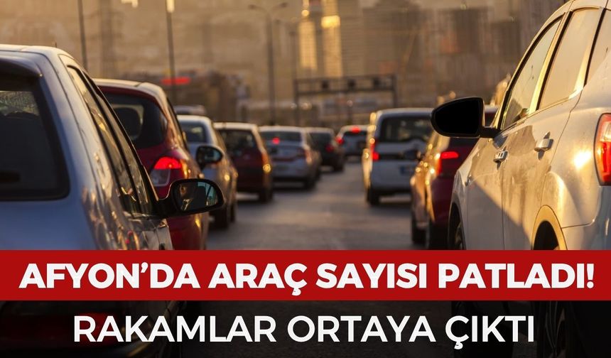 Afyonkarahisar'da trafiğe kayıtlı araç sayısı belli oldu