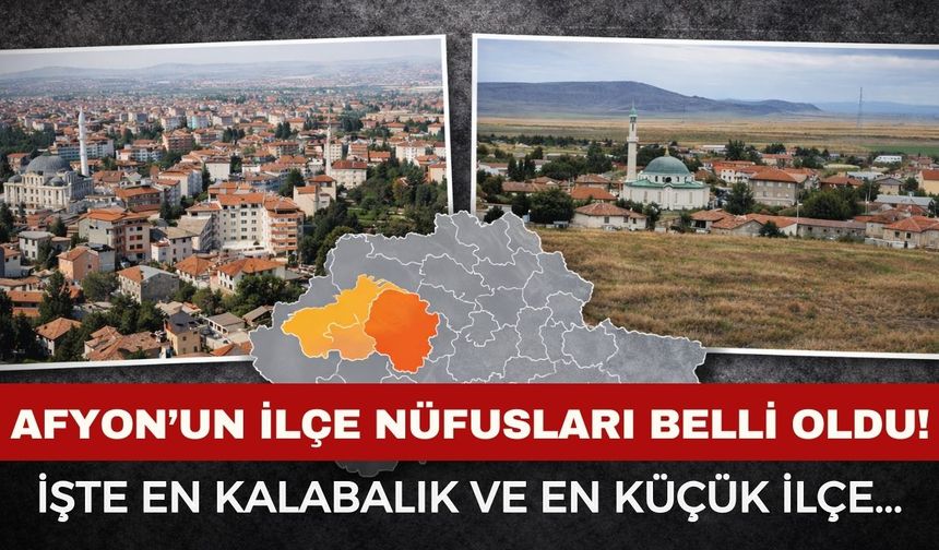 Afyon'un ilçe nüfusları açıklandı: En kalabalık ve en küçük ilçe hangisi?