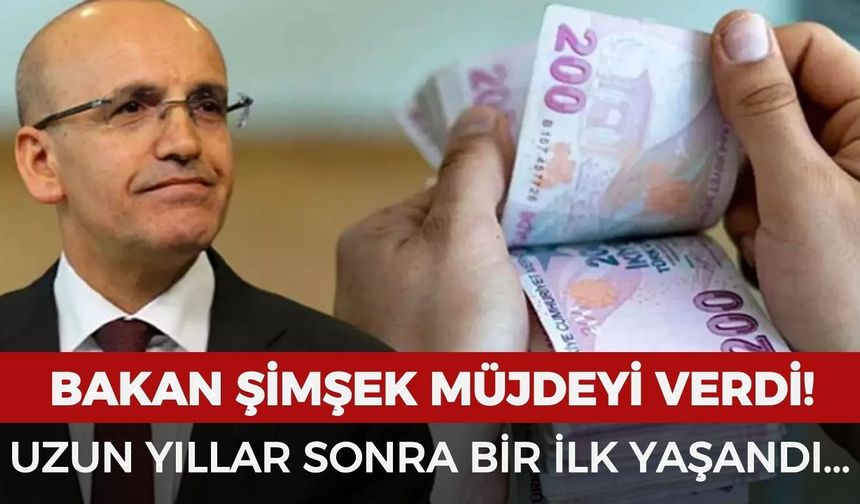 Bakan Şimşek müjdeyi verdi! Uzun yıllar sonra bir ilk yaşandı