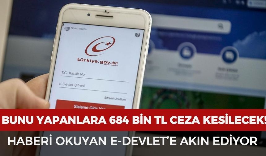 Bunu yapana 684 bin TL ceza kesilecek! Duyan e-Devlet'e akın ediyor