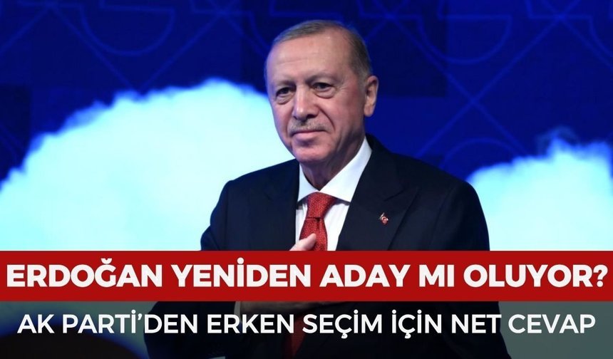 Erdoğan yeniden aday mı oluyor? AK Parti’den erken seçim için net cevap
