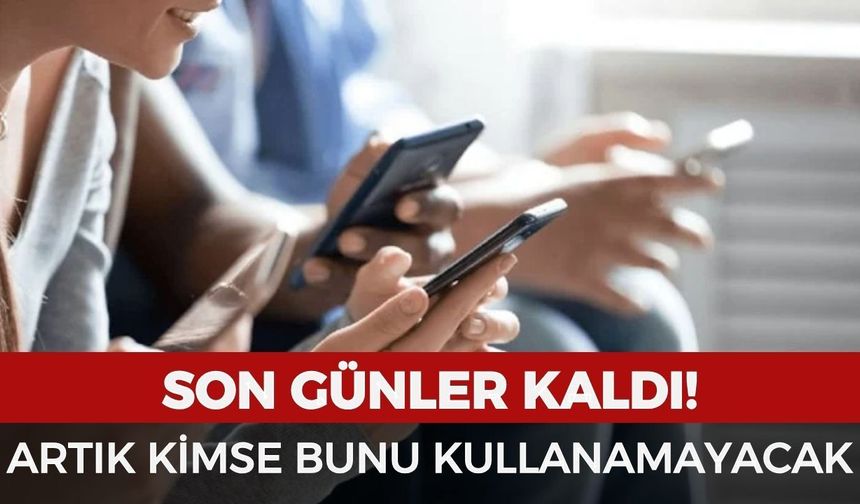 Geri sayım başladı: Artık kimse bunu kullanamayacak!
