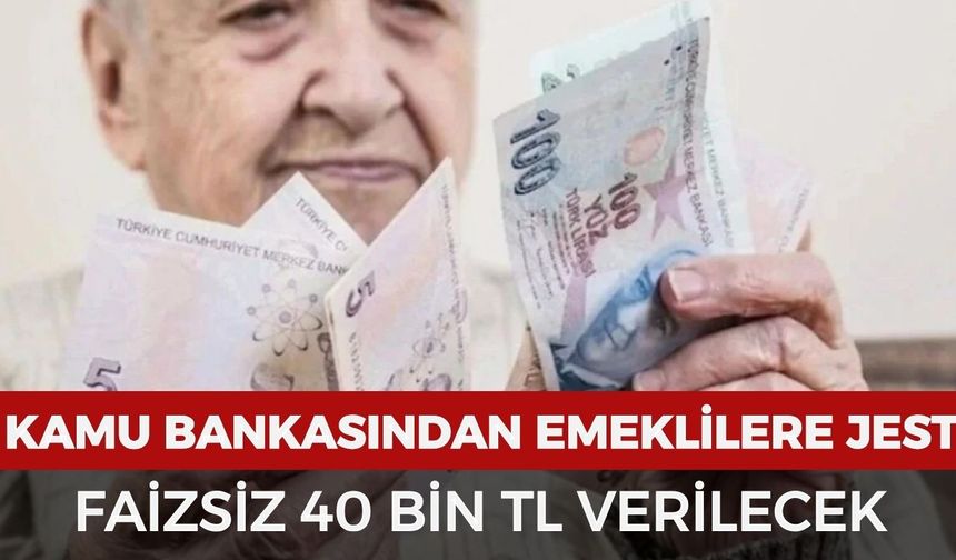 Kamu bankasından emeklilere büyük jest: Faizsiz 40 bin TL verilecek