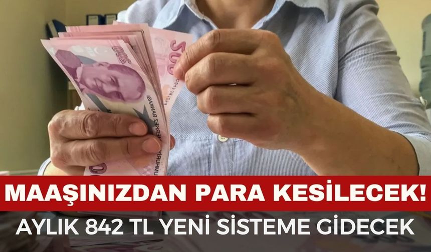 Maaşlara zorunlu kesinti geliyor: Aylık 842 TL yeni sisteme gidecek
