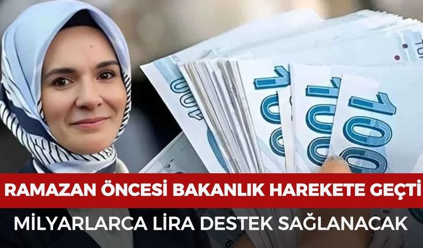 Ramazan öncesi bakanlıktan dev destek: O hanelere milyarlarca lira destek sağlanacak